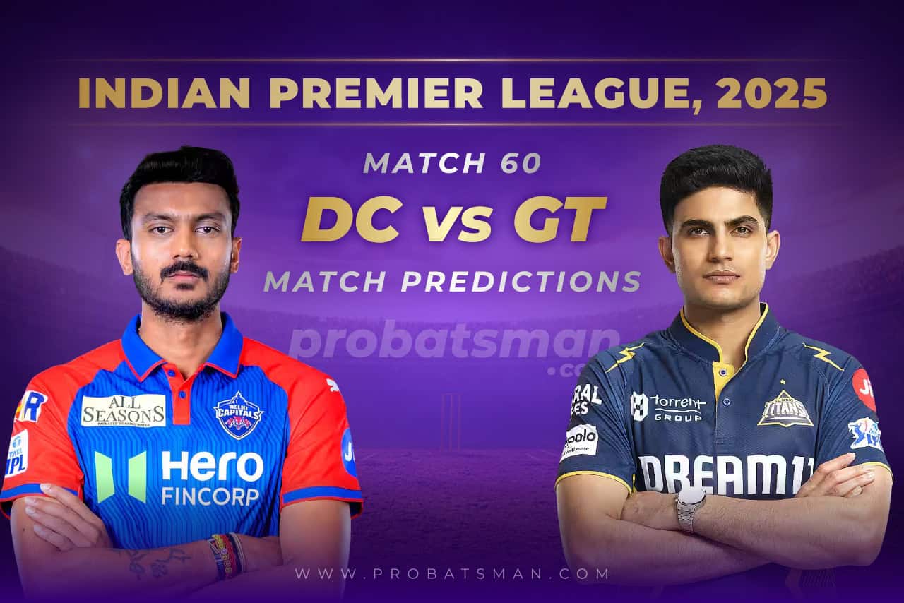 IPL 2025: Match 60 - DC vs GT Predictions - Who will win Today? Match Preview, Expert Tips, Toss & Win Probability DC vs GT Match Prediction For 60th Match of IPL 2025
